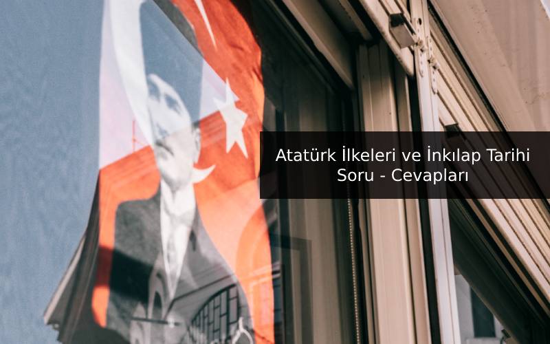 Atatürk İlkeleri ve İnkılap Tarihi Soru - Cevapları